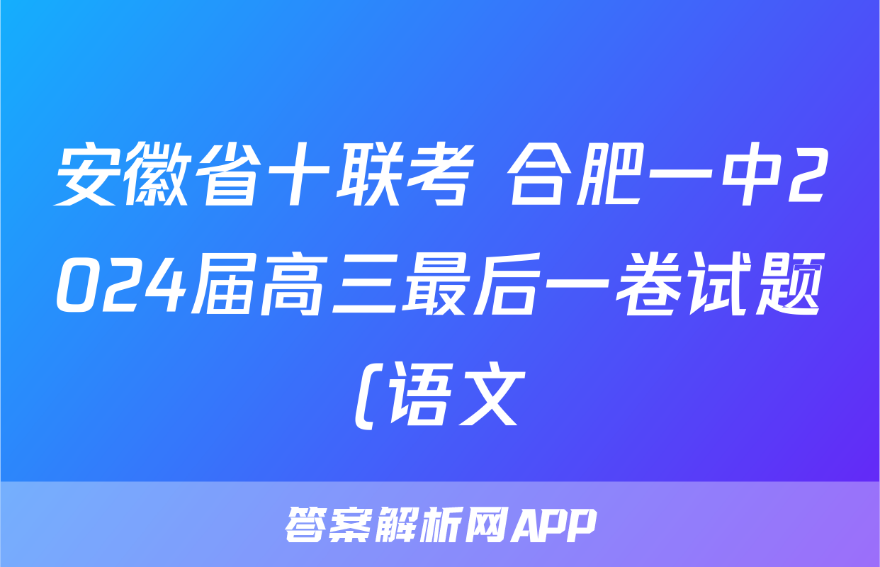 安徽省十联考 合肥一中2024届高三最后一卷试题(语文)